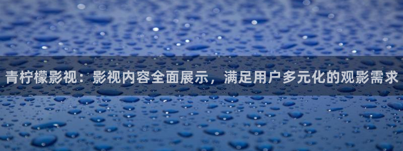 酷客影院在線電視劇：青檸檬影視：影視內(nèi)容全面展示，滿足用戶多元化的觀影需求